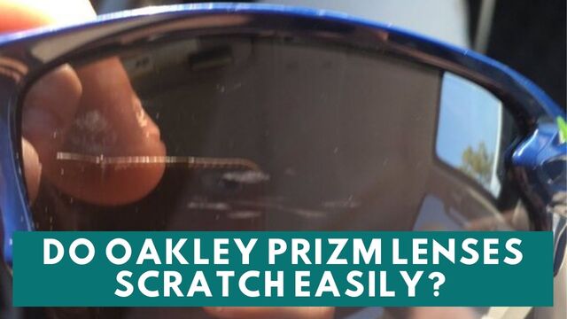 Do Oakley PRIZM lenses scratch easily